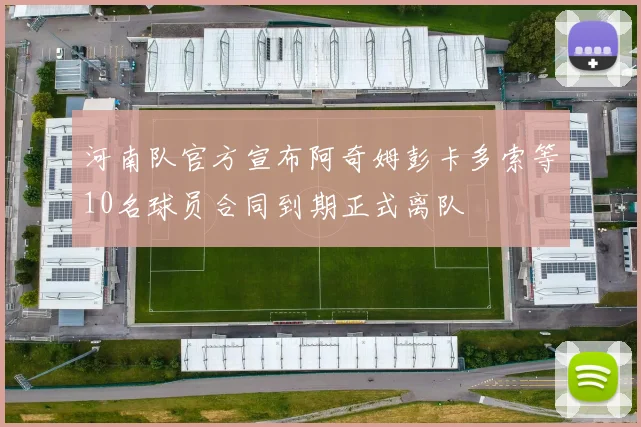 河南队官方宣布阿奇姆彭卡多索等10名球员合同到期正式离队